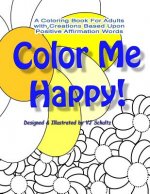 Color Me Happy!: A Coloring Book for Adults with Creations Based Upon Positive Affirmation Words