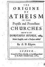 The Origine of Atheism in the Popish and Protestant Churches