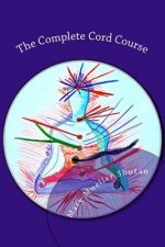 The Complete Cord Course: Working with Cords through Energy Work and Shamanic Healing