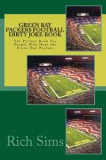 Green Bay Packers Football Dirty Joke Book: The Perfect Book For People Who Hate the Green Bay Packers