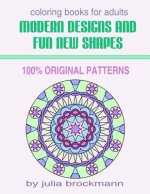 Modern Designs and Fun New Shapes Coloring Books for Adults: 100% Original Patterns