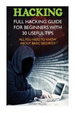 Hacking: Full Hacking Guide for Beginners With 30 Useful Tips. All You Need To Know About Basic Security: (How to Hack, Compute