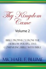 Thy Kingdom Came - Vol. II: Bible Prophecy from the Hebrew Perspective: Comparing Bible With Bible