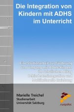 Die Integration von Kindern mit ADHS im Unterricht: Eine Studienarbeit zur Förderung und Umgang mit ADHS-Kindern im Schulischen Alltag Behinderteninte