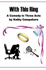 With This Ring: A Comedy in Three Acts