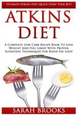 Atkins Diet: Ultimate Atkins Diet Quick Start Tool Kit! - A Complete Low Carb Recipe Book To Lose Weight And Feel Great With Proven