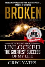 Broken: How Being Broken Unlocked the Greatest Success of My Life