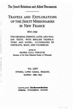 The Jesuit relations and allied documents - Travels and Explorations of the Jesuit Missionaries in New France - Vol. LXIV