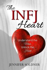 The INFJ Heart: Understand the Mind, Unlock the Heart
