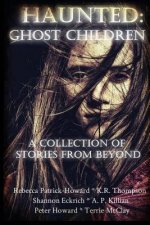 Haunted: Ghost Children: A Collection of Stories From Beyond