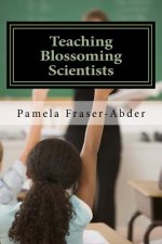 Teaching Blossoming Scientists: Professional Development Guide for Grades 6-8 Teachers, Educators and Parents who Homeschool