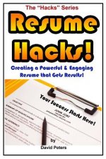 Resume Hacks!: Creating a Powerful & Engaging Resume that Gets Results!