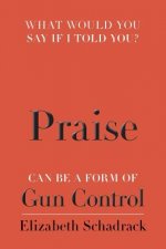 What would you say if I told you?: Praise can be a form of Gun Control