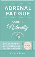 Adrenal Fatigue: Cure it Naturally - A Fresh Approach to Reset Your Metabolism, Regain Energy & Balance Hormones through Diet, Lifestyl