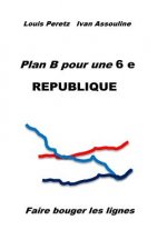 Plan B pour une 6 e REPUBLIQUE: Faire bouger les lignes