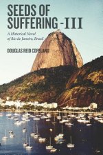 Seeds of Suffering-III: A Historical Novel of Rio de Janeiro, Brazil