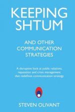Keeping Shtum and Other Communication Strategies: A disruptive look at public relations, reputation and crisis management that redefines communication
