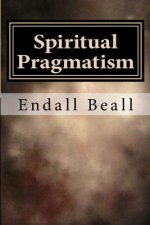 Spiritual Pragmatism: A Practical Approach to Spirit Work in a World Controlled by Ego