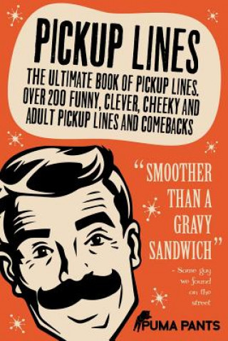 Pickup Lines: The Ultimate Book of Pickup Lines. Over 200 Funny, Clever, Cheeky and Adult Pickup Lines and Comebacks