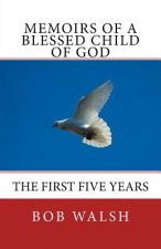 Memoirs of a Blessed Child of God: The First Five Years