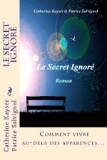 Le Secret Ignoré: Comment vivre au-del? des apparences...
