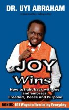 Joy Wins: How to fight back with joy and embrace Freedom, Peace and Purpose