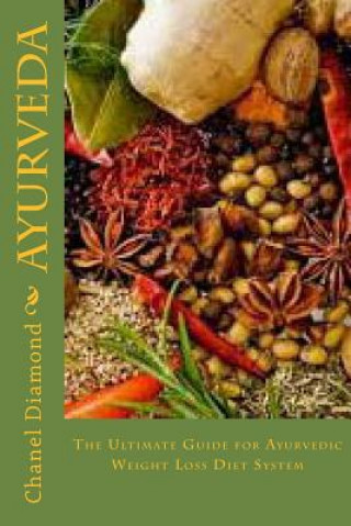 Ayurveda: The Ultimate Guide for Ayurvedic Weight Loss Diet System (Chanel Diamond)(Brožovaná)