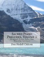 Sacred Piano Preludes Volume 2: Original Piano Solos For Worship Services