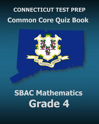 CONNECTICUT TEST PREP Common Core Quiz Book SBAC Mathematics Grade 4: Revision and Preparation for the Smarter Balanced Assessments