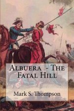 Albuera. The Fatal Hill: The Allied Campaign in Southern Spain in 1811 and the Battle of Albuera.