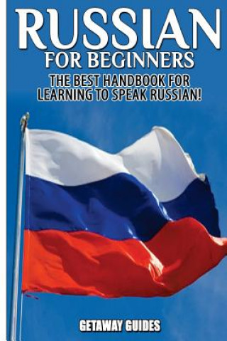Russian for Beginners: The Best Handbook for Learning to Speak Russian!
