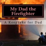 My Dad the Firefighter: (A keepsake for Dad)