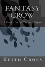 Fantasy Crow: A Collection of Curious Flights
