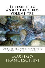 Il tempio: la soglia del cielo. Volume tre.: Come il tempio ? pervenuto negli ultimi giorni.