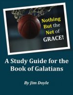 Nothing But The Net of Grace: A Study Guide for the Book of Galatians