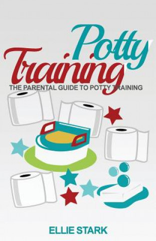 Potty Training: Parental Guide To Potty Training