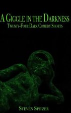 A Giggle in the Darkness: Twenty-Four Dark Comedy Shorts