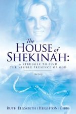 The House of Shekinah: A Struggle to Find the Visible Presence of God: Our Story