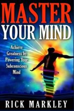 Master Your Mind: Achieve Greatness by Powering Your Subconscious Mind