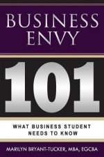 Business Envy: 101: What Every Business Student Needs to Know