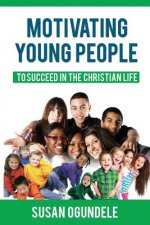 Motivating Young People: : To succeed in the Christian Life