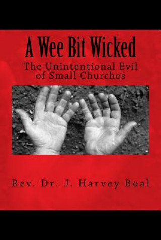 A Wee Bit Wicked: The Unintentional Evil Of Small Churches