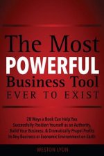 The Most Powerful Business Tool Ever to Exist: 28 Ways a Book Can Help You Successfully Position Yourself as an Authority, Build Your Business, & Dram