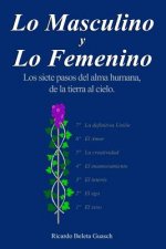 Lo Masculino y Lo Femenino: Los siete pasos del alma humana, de la tierra al cielo. El sexo, el ego, el interés, el enamoramiento, la creatividad,