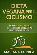 DIETA VEGANA Per IL CICLISMO: Include 50 Ricette Vegane che ti aiuteranno a pedalare piu veloce e sentirti piu sano