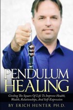 Pendulum Healing: Circling The Square Of Life To Improve Health, Wealth, Relationships, And Self-Expression