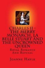 Charles II - The Merry Monarch, La Belle Stuart And The Uncrowned Queen: Royal Romance And Refusal