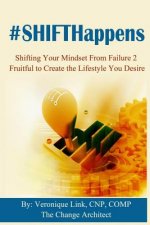 SHIFTHappens: Shifting Your Mindset From Failure 2 Fruitful to Create The Lifestyle You Desire