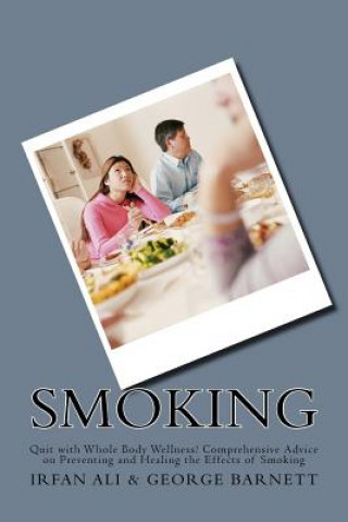 Smoking: Quit with Whole Body Wellness! Comprehensive Advice on Preventing and Healing the Effects of Smoking (Irfan Ali,George Barnett)(Brožovaná)