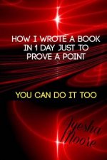How I Wrote A Book In 1 Day, Just To Prove A Point: You Can Do It Too